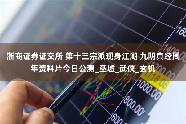 浙商证券证交所 第十三宗派现身江湖 九阴真经周年资料片今日公测_巫墟_武侠_玄机